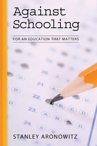 Against Schooling: For an Education That Matters