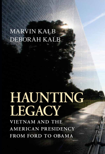 Haunting Legacy: Vietnam and the American Presidency from Ford to Obama