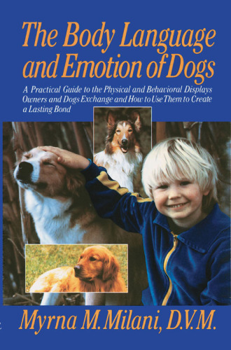 The Body Language and Emotion of Dogs: A Practical Guide to the Physical and Behavioral Displays Owners and Dogs Exchange and How to Use Them to Create a Lasting Bond