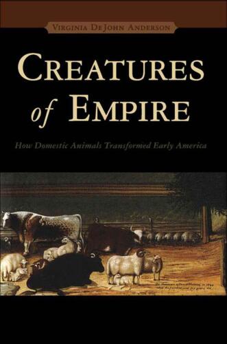 Creatures of Empire: How Domestic Animals Transformed Early America