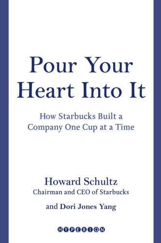 Pour Your Heart Into It: How Starbucks Built a Company One Cup at a Time