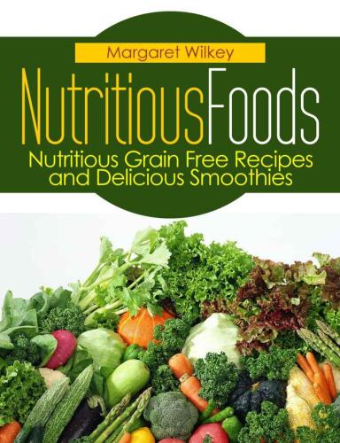 Nutritious Foods: Nutritious Grain Free Recipes and Delicious Smoothies