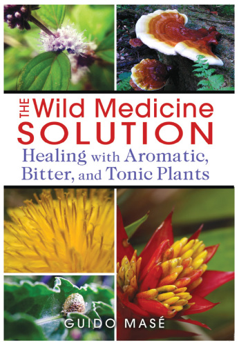 The Wild Medicine Solution: Healing with Aromatic, Bitter, and Tonic Plants