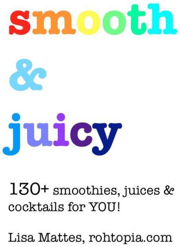 Healthy Recipes for Smoothies & Juices: Smooth & Juicy - 130+ smoothies, juices & cocktails for YOU!