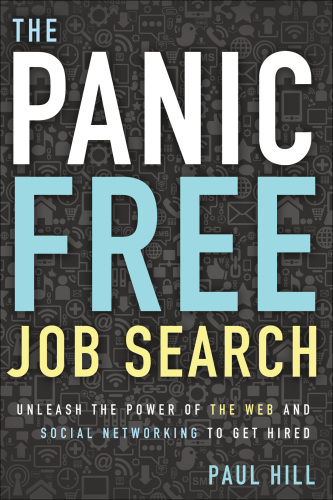 The Panic Free Job Search: Unleash the Power of the Web and Social Networking to Get Hired