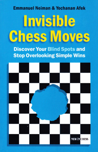 Invisible Chess Moves: Discover Your Blind Spots and Stop Overlooking Simple Wins