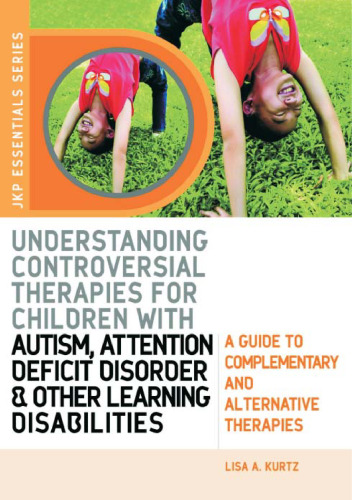 Understanding Controversial Therapies for Children with Autism, Attention Deficit Disorder, and Other Learning Disabilities: A Guide to Complementary