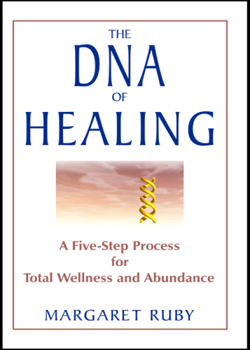 The DNA of Healing: A Five-Step Process for Total Wellness and Abundance