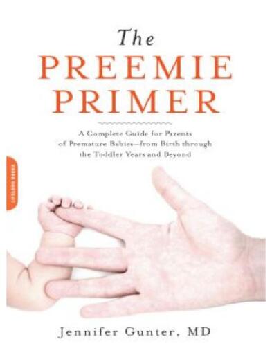 The Preemie Primer: A Complete Guide for Parents of Premature Babies--from Birth through the Toddler Years and Beyond