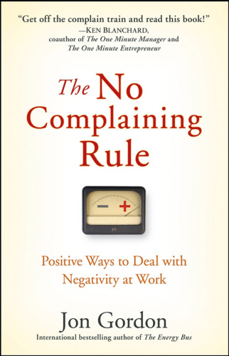 The no complaining rule: positive ways to deal with negativity at work