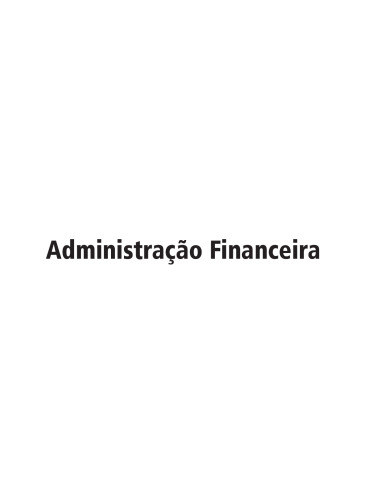 Administração Financeira. Príncipios, Fundamentos E Práticas Brasileiras