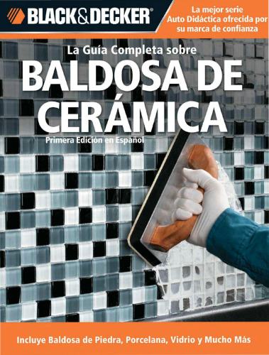 La Guia Completa sobre Baldosa de Ceramica: Incluye Baldosa de Piedra, Porcelana, Vidrio y Mucho Mas