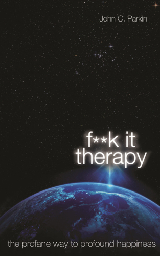 F**K It Therapy: The Profane Way to Profound Happiness