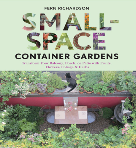 Small-Space Container Gardens: Transform Your Balcony, Porch, or Patio with Fruits, Flowers, Foliage, and Herbs