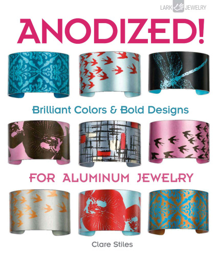 Anodized!: Brilliant Colors & Bold Designs for Aluminum Jewelry