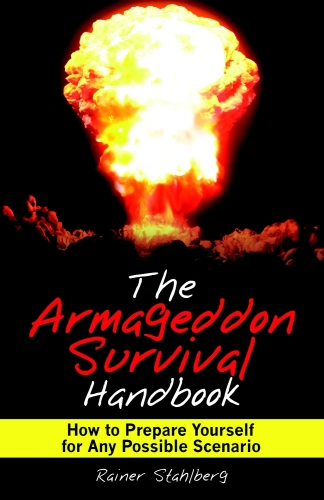 The Armageddon Survival Handbook: How to Prepare Yourself for Any Possible Scenario