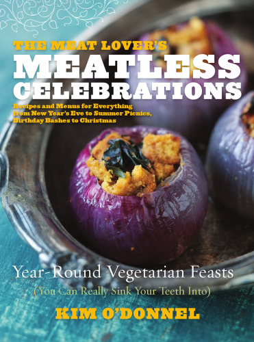 The Meat Lover's Meatless Celebrations: Year-Round Vegetarian Feasts