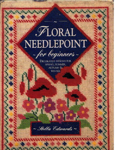 Floral Needlepoint for Beginners: Decorative Designs for Spring, Summer, Fall & Winter