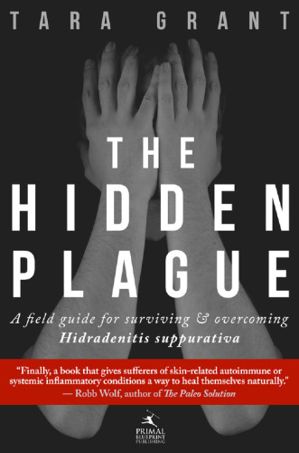 The Hidden Plague: A Field Guide For Surviving and Overcoming Hidradenitis Suppurativa