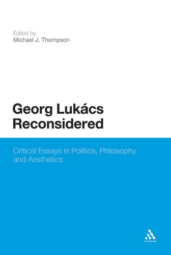 Georg Lukacs Reconsidered: Critical Essays in Politics, Philosophy and Aesthetics