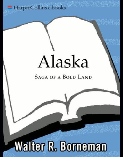 Alaska: Saga of a Bold Land--From Russian Fur Traders to the Gold Rush, Extraordinary Railroads, World War II, the Oil Boom, and the Fight Over ANWR