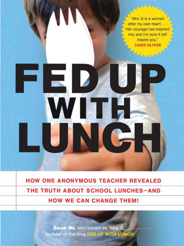 Fed Up with Lunch: The School Lunch Project: How One Anonymous Teacher Revealed the Truth About School Lunches --And How We Can Change Them!