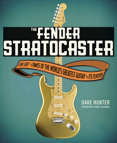 The Fender Stratocaster: The Life & Times of the World's Greatest Guitar & Its Players