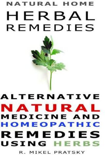 Natural Home Herbal Remedies. Alternative Natural Medicine and Homeopathic Remedies Using Herbs