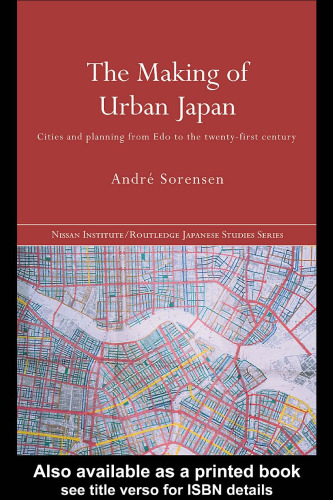 The Making of Urban Japan: Cities and Planning from Edo to the Twenty First Century