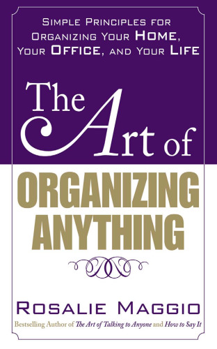 The Art of Organizing Anything: Simple Principles for Organizing Your Home, Your Office, and Your Life