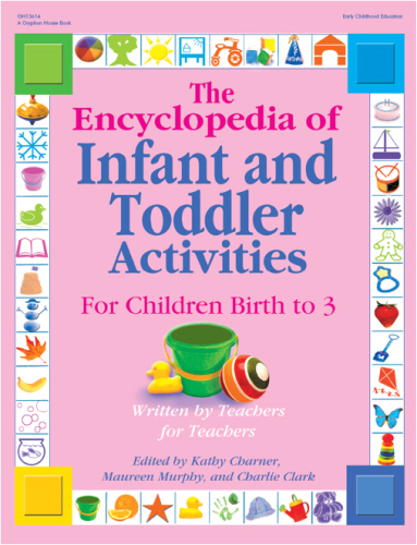 The Encyclopedia of Infant and Toddlers Activities for Children Birth to 3: Written by Teachers for Teachers