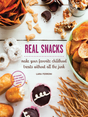 Real Snacks: Make Your Favorite Childhood Treats Without All the Junk