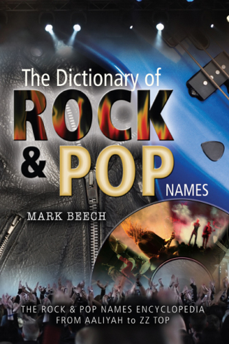 THE DICTIONARY OF ROCK AND POP NAMES: Why Were They Called That? From Aaliyah to ZZ Top