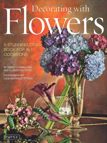 Decorating with Flowers: A Stunning Ideas Book for all Occasions