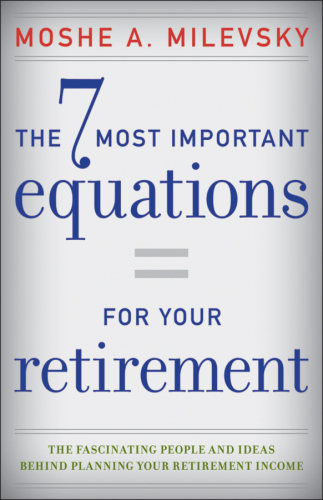 The 7 Most Important Equations for Your Retirement: The Fascinating People and Ideas Behind Planning Your Retirement Income