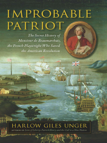 Improbable Patriot: The Secret History of Monsieur de Beaumarchais, the French Playwright Who Saved the American Revolution