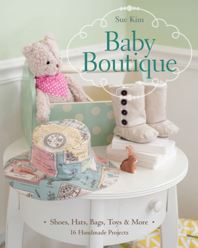 Baby Boutique: 16 Handmade Projects  Shoes, Hats, Bags, Toys & More