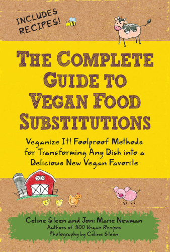 The Complete Guide to Vegan Food Substitutions: Veganize It!  Foolproof Methods for Transforming Any Dish into a Delicious New Vegan Favorite