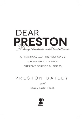 Dear Preston: Doing Business With Our Hearts: A Practical and Friendly Guide to Running Your Own Creative Service Business