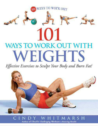 101 Ways to Work Out with Weights: Effective Exercises to Sculpt Your Body and Burn Fat!