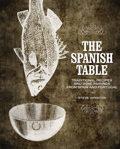 Spanish Table, The: Traditional Recipes and Wine Pairings from Spain and Portugal