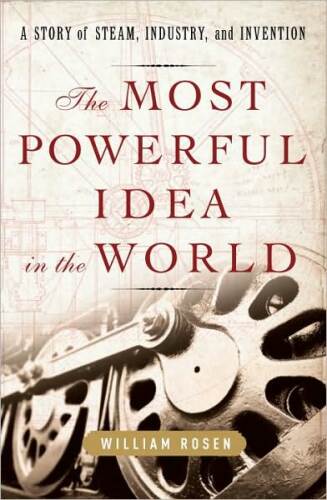 The Most Powerful Idea in the World: A Story of Steam, Industry, and Invention