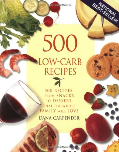 500 Low-Carb Recipes: 500 Recipes, from Snacks to Dessert, That the Whole Family Will Love