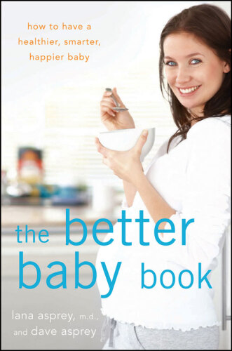 The Better Baby Book: How to Have a Healthier, Smarter, Happier Baby