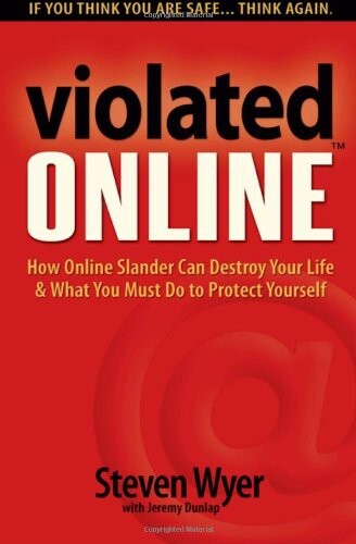 Violated Online: How Online Slander Can Destroy Your Life & What You Must Do to Protect Yourself