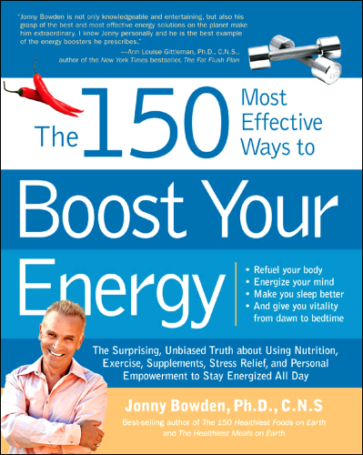 The 150 Most Effective Ways to Boost Your Energy: The Surprising, Unbiased Truth About Using Nutrition, Exercise, Supplements, Stress Relief, and Personal Empowerment to Stay Energized All Day