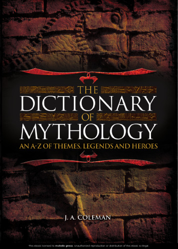 The Dictionary of Mythology An A-Z of Themes, Legends and Heros