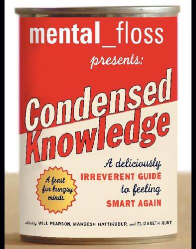 Mental Floss Presents Condensed Knowledge: A Deliciously Irreverent Guide to Feeling Smart Again