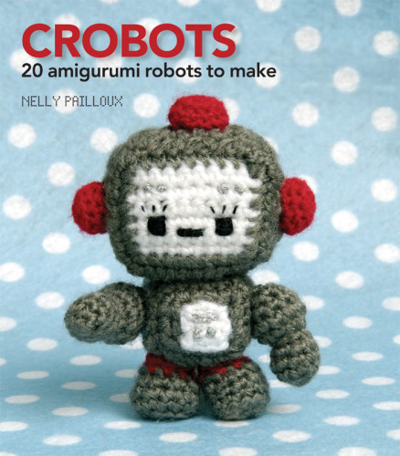 Crobots: 20 Amigurumi Robots to Make