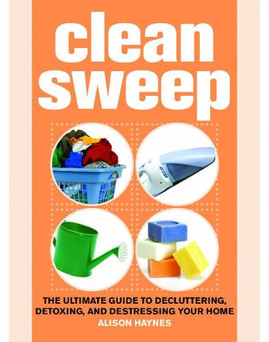 Clean Sweep: The Ultimate Guide to Decluttering, Detoxing, and Destressing Your Home